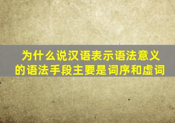 为什么说汉语表示语法意义的语法手段主要是词序和虚词