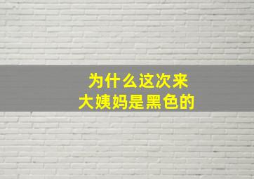 为什么这次来大姨妈是黑色的