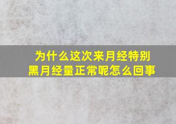 为什么这次来月经特别黑月经量正常呢怎么回事