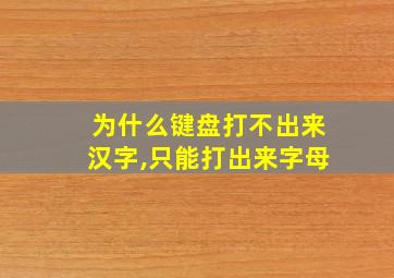 为什么键盘打不出来汉字,只能打出来字母