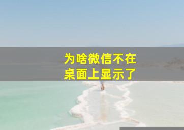 为啥微信不在桌面上显示了