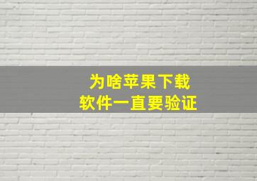 为啥苹果下载软件一直要验证