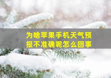 为啥苹果手机天气预报不准确呢怎么回事