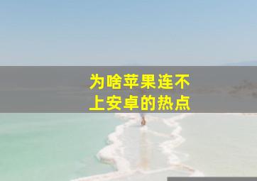 为啥苹果连不上安卓的热点