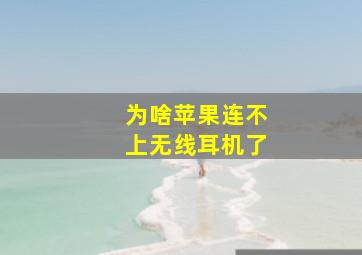 为啥苹果连不上无线耳机了