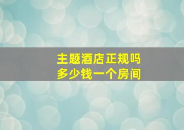 主题酒店正规吗多少钱一个房间