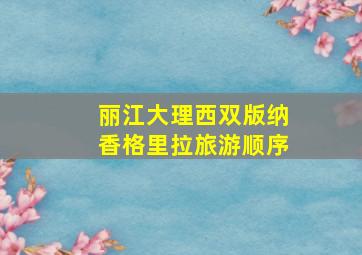 丽江大理西双版纳香格里拉旅游顺序