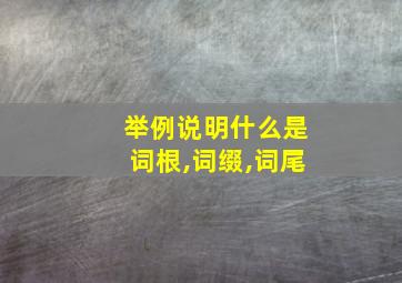 举例说明什么是词根,词缀,词尾