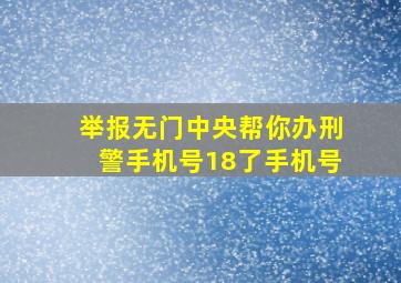 举报无门中央帮你办刑警手机号18了手机号