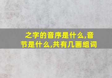 之字的音序是什么,音节是什么,共有几画组词