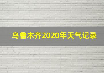 乌鲁木齐2020年天气记录