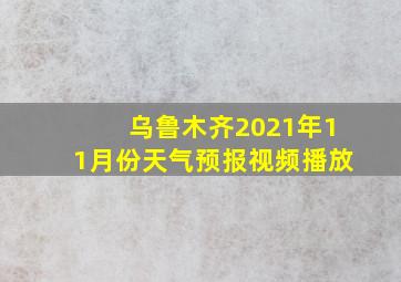 乌鲁木齐2021年11月份天气预报视频播放