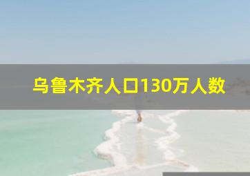 乌鲁木齐人口130万人数