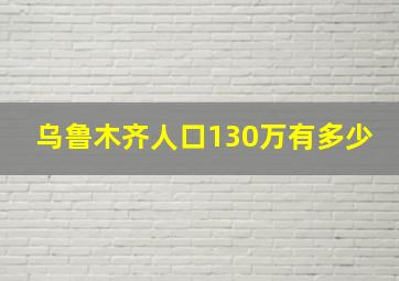 乌鲁木齐人口130万有多少