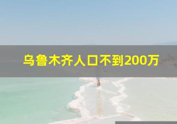 乌鲁木齐人口不到200万