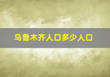 乌鲁木齐人口多少人口