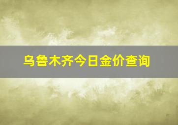 乌鲁木齐今日金价查询