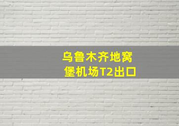 乌鲁木齐地窝堡机场T2出口