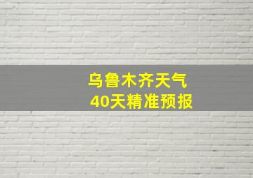 乌鲁木齐天气40天精准预报