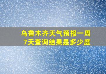 乌鲁木齐天气预报一周7天查询结果是多少度