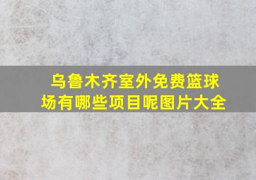 乌鲁木齐室外免费篮球场有哪些项目呢图片大全