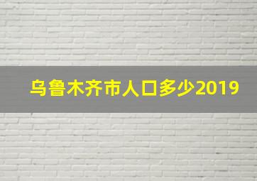 乌鲁木齐市人口多少2019