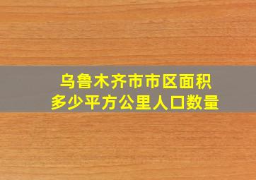 乌鲁木齐市市区面积多少平方公里人口数量