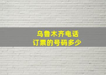 乌鲁木齐电话订票的号码多少