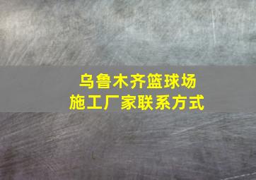 乌鲁木齐篮球场施工厂家联系方式