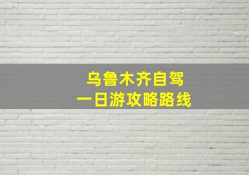 乌鲁木齐自驾一日游攻略路线