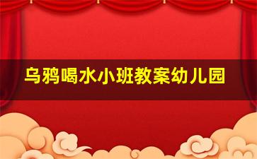 乌鸦喝水小班教案幼儿园