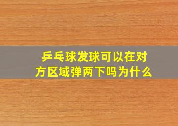 乒乓球发球可以在对方区域弹两下吗为什么