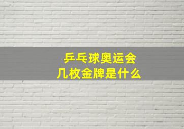 乒乓球奥运会几枚金牌是什么