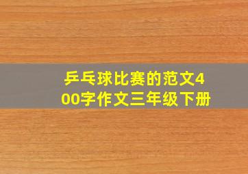 乒乓球比赛的范文400字作文三年级下册