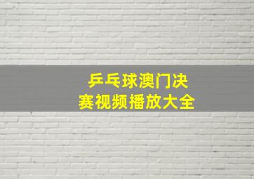 乒乓球澳门决赛视频播放大全