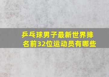 乒乓球男子最新世界排名前32位运动员有哪些