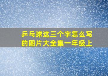 乒乓球这三个字怎么写的图片大全集一年级上