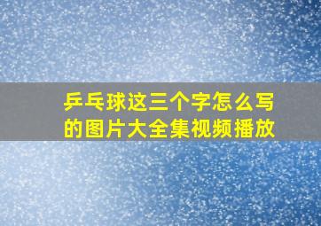 乒乓球这三个字怎么写的图片大全集视频播放