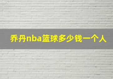 乔丹nba篮球多少钱一个人