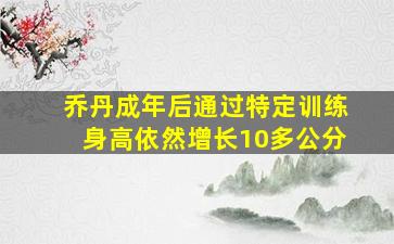 乔丹成年后通过特定训练身高依然增长10多公分