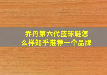 乔丹第六代篮球鞋怎么样知乎推荐一个品牌