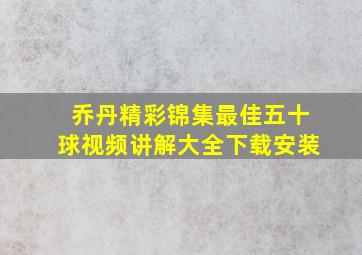 乔丹精彩锦集最佳五十球视频讲解大全下载安装