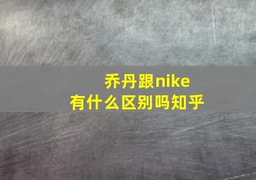 乔丹跟nike有什么区别吗知乎