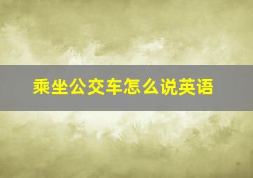 乘坐公交车怎么说英语