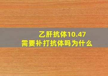 乙肝抗体10.47需要补打抗体吗为什么