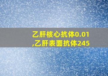 乙肝核心抗体0.01,乙肝表面抗体245