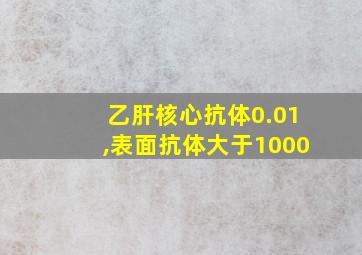 乙肝核心抗体0.01,表面抗体大于1000