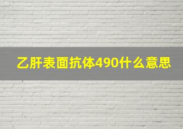 乙肝表面抗体490什么意思