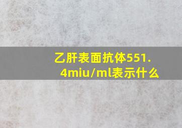 乙肝表面抗体551.4miu/ml表示什么