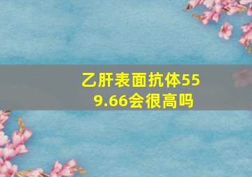 乙肝表面抗体559.66会很高吗